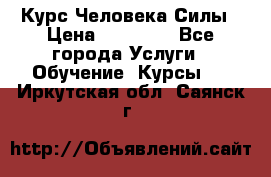 Курс Человека Силы › Цена ­ 15 000 - Все города Услуги » Обучение. Курсы   . Иркутская обл.,Саянск г.